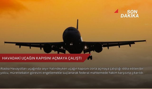 Havadaki uçağın kapısını açmaya çalıştı