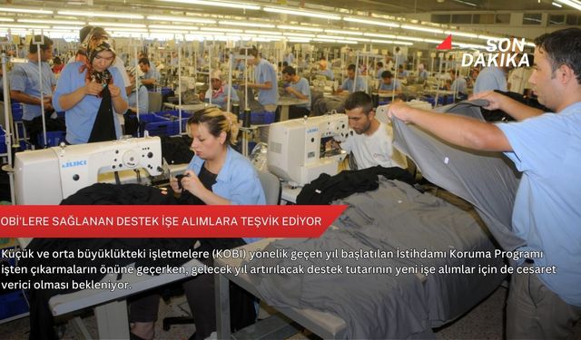 KOBİ'lere sağlanan destek işe alımlara teşvik ediyor