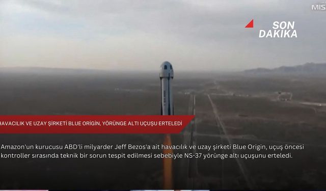 Havacılık ve uzay şirketi Blue Origin, yörünge altı uçuşu erteledi