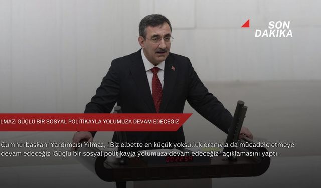 Yılmaz: Güçlü bir sosyal politikayla yolumuza devam edeceğiz