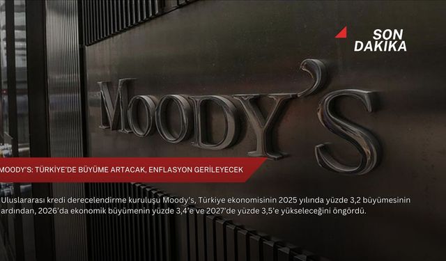 Moody’s: Türkiye’de büyüme artacak, enflasyon gerileyecek