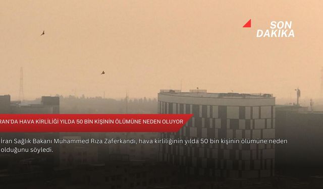 İran'da hava kirliliği yılda 50 bin kişinin ölümüne neden oluyor