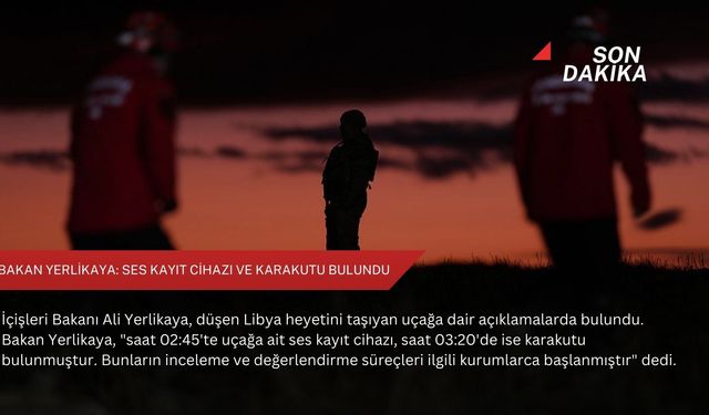 Bakan Yerlikaya: Ses kayıt cihazı ve karakutu bulundu
