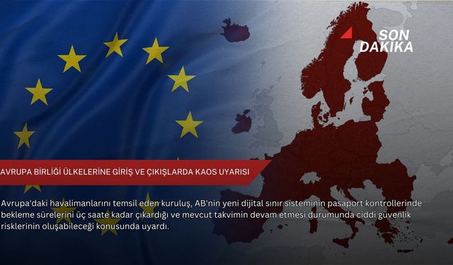 Avrupa Birliği ülkelerine giriş ve çıkışlarda kaos uyarısı