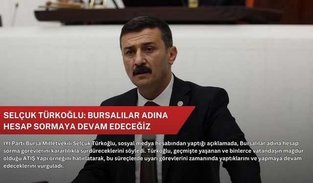 Selçuk Türkoğlu: Bursalılar adına hesap sormaya devam edeceğiz