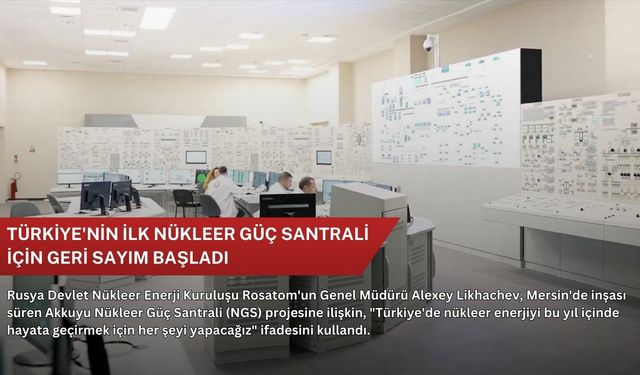 Türkiye'nin ilk nükleer güç santrali  için geri sayım başladı
