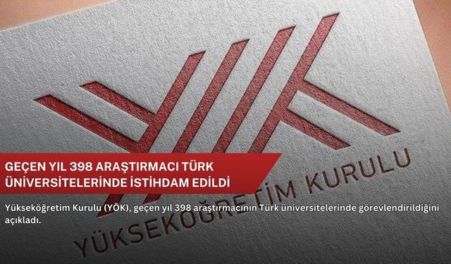 Geçen yıl 398 araştırmacı Türk üniversitelerinde istihdam edildi