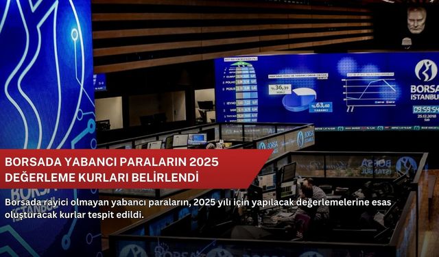 Borsada yabancı paraların 2025 değerleme kurları belirlendi