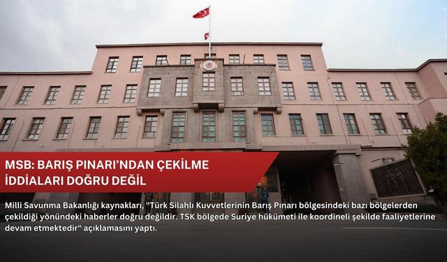 MSB: Barış Pınarı’ndan çekilme iddiaları doğru değil