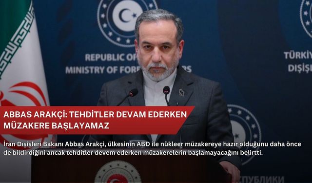 Abbas Arakçi: Tehditler devem ederken müzakere başlayamaz