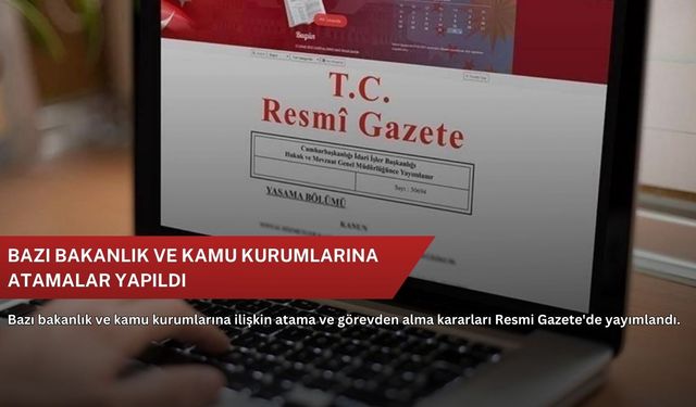 Bazı bakanlık ve kamu kurumlarına atamalar yapıldı