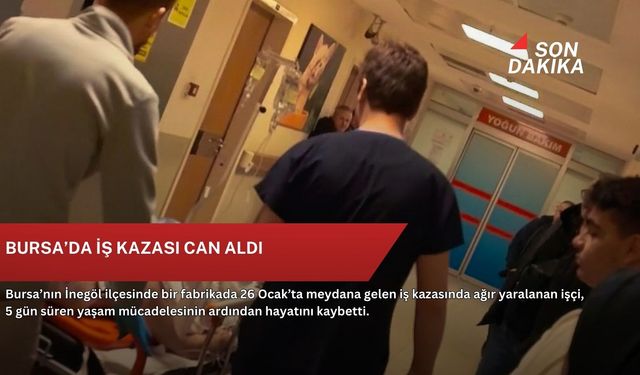 Bursa’da iş kazası can aldı