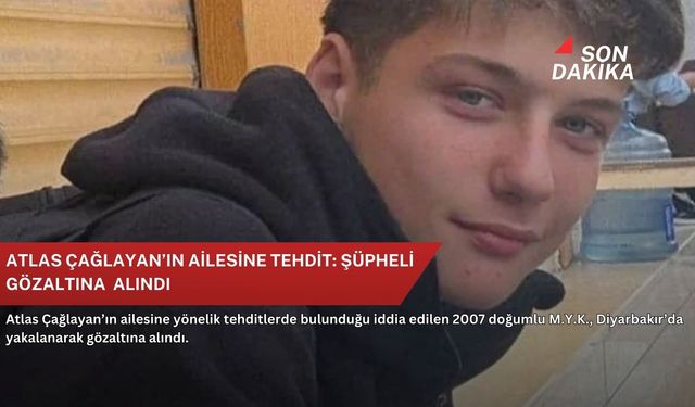 Atlas Çağlayan’ın ailesine tehdit: Şüpheli gözaltına alındı