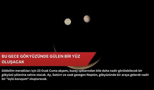 Bu gece gökyüzünde gülen bir yüz oluşacak