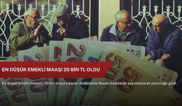 En düşük emekli maaşı 20 bin TL oldu