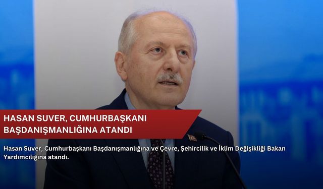 Hasan Suver, Cumhurbaşkanı Başdanışmanlığına atandı