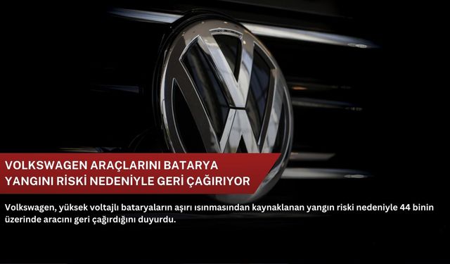 Volkswagen araçlarını batarya yangını riski nedeniyle geri çağırıyor