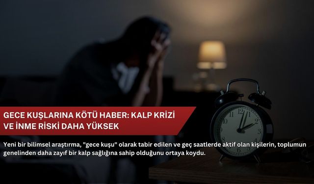 Gece kuşlarına kötü haber: Kalp krizi ve inme riski daha yüksek
