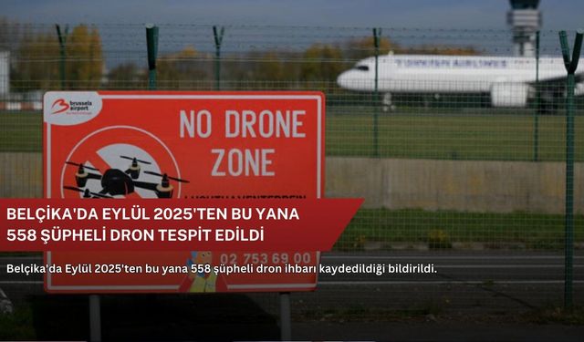 Belçika'da Eylül 2025'ten bu yana 558 şüpheli dron tespit edildi