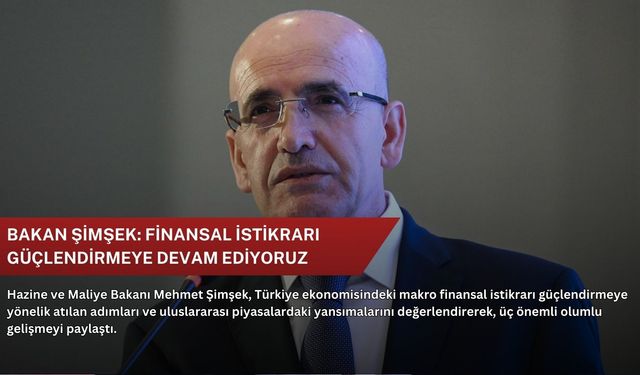 Bakan Şimşek: Finansal istikrarı güçlendirmeye devam ediyoruz