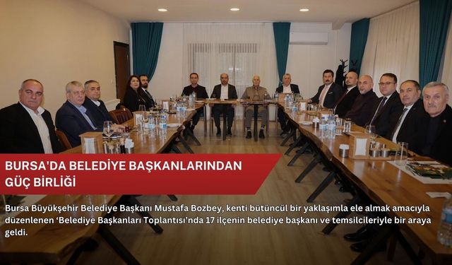 Bursa'da belediye başkanlarından güç birliği