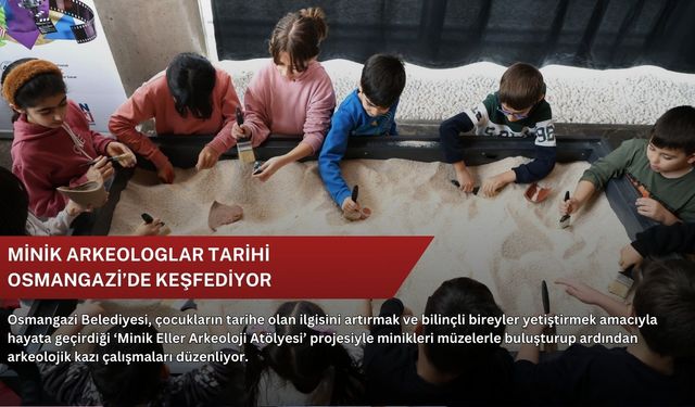 Minik arkeologlar tarihi Osmangazi’de keşfediyor