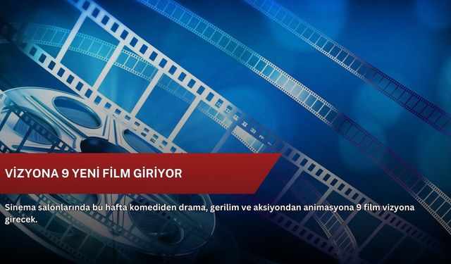 Vizyona 9 yeni film giriyor