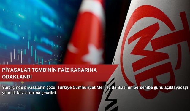 Piyasalar TCMB'nin faiz kararına odaklandı