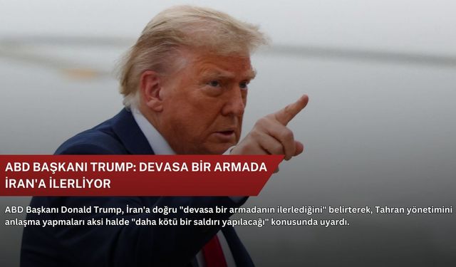 ABD Başkanı Trump: Devasa bir armada İran'a ilerliyor