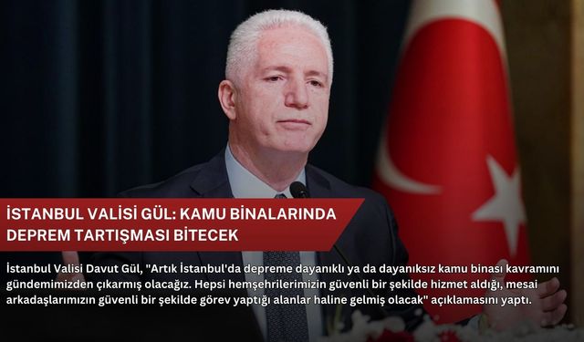 İstanbul Valisi Gül: Kamu binalarında deprem tartışması bitecek
