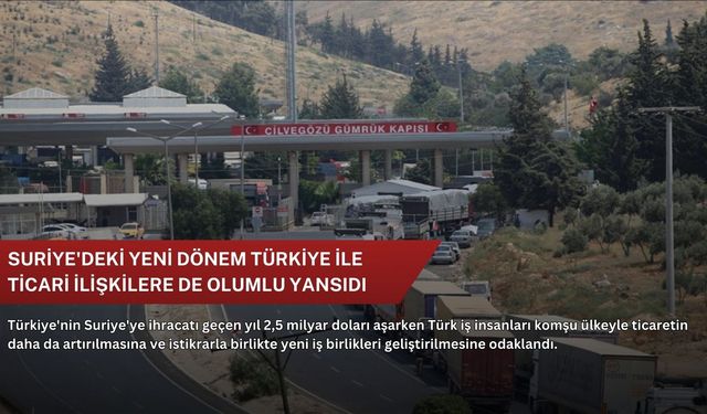 Suriye'deki yeni dönem Türkiye ile ticari ilişkilere de olumlu yansıdı