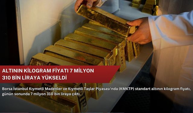 Altının kilogram fiyatı 7 milyon 310 bin liraya yükseldi