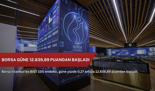 Borsa güne 12.839,89 puandan başladı