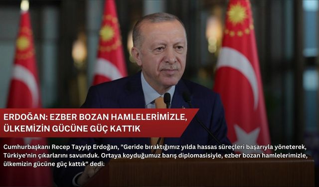 Erdoğan: Ezber bozan hamlelerimizle, ülkemizin gücüne güç kattık