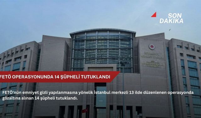 FETÖ operasyonunda 14 şüpheli tutuklandı