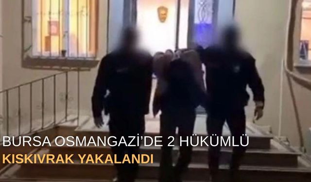 Bursa Osmangazi’de 2 hükümlü kıskıvrak yakalandı