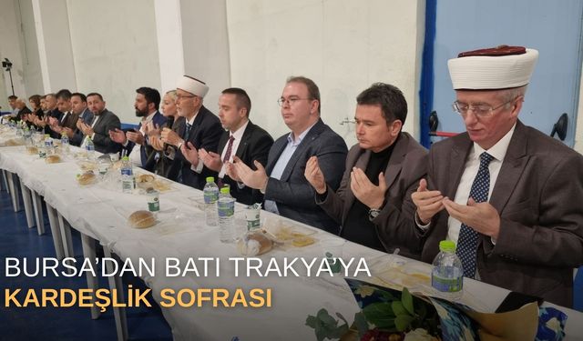Bursa’dan Batı Trakya’ya kardeşlik sofrası
