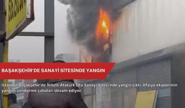 Başakşehir'de sanayi sitesinde yangın