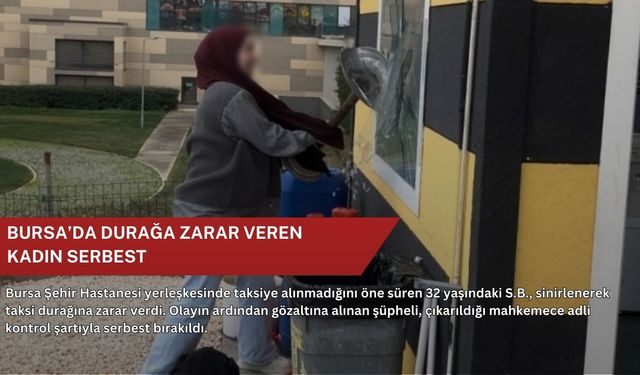 Bursa’da durağa zarar veren kadın serbest