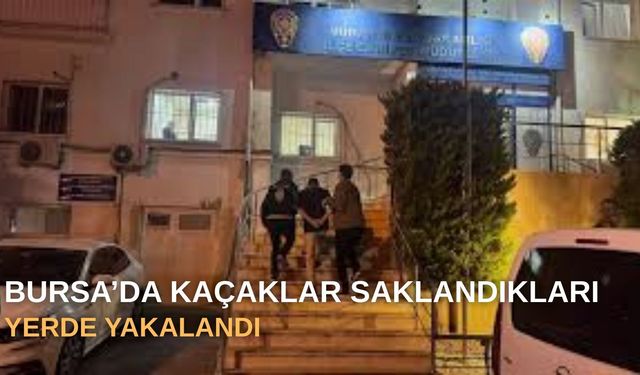 Bursa’da kaçaklar saklandıkları yerde yakalandı