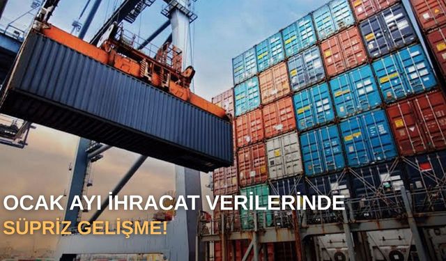 Ocak ayı ihracat verilerinde süpriz gelişme!