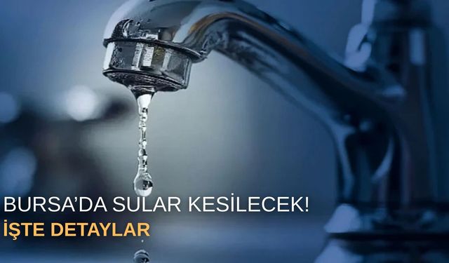 Bursa’da sular kesilecek!