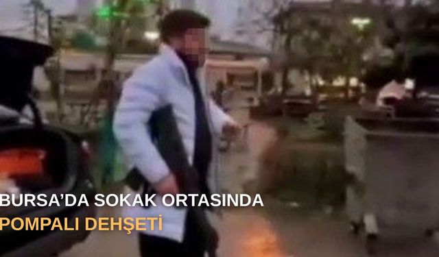 Bursa’da sokak ortasında pompalı dehşeti