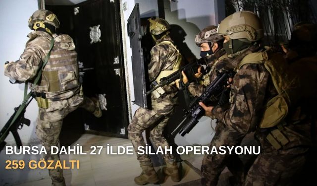 Bursa dahil 27 ilde silah operasyonu: 259 gözaltı