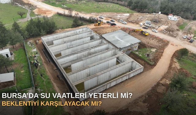 Bursa’da su vaatleri yeterli mi, beklentiyi karşılayacak mı?