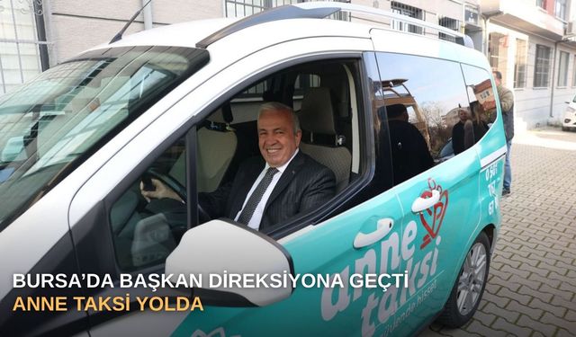 Bursa’da Başkan direksiyona geçti: Anne Taksi yolda
