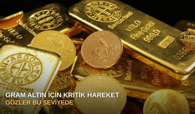 Gram altın için kritik hareket: Gözler bu seviyede