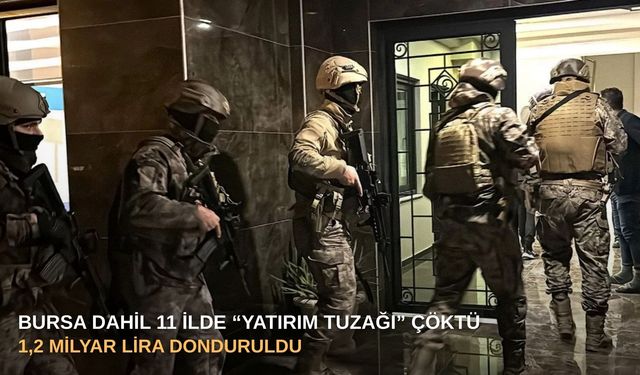 Bursa dahil 11 ilde “yatırım tuzağı” çöktü: 1,2 milyar lira donduruldu
