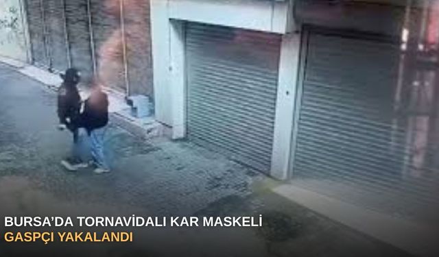 Bursa’da tornavidalı kar maskeli gaspçı yakalandı