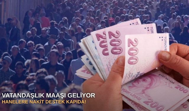 Vatandaşlık maaşı geliyor: Hanelere nakit destek kapıda!